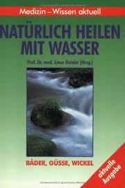 Cover of: Natürlich heilen mit Wasser. Bäder, Güsse, Wickel.
