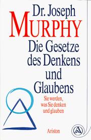 Cover of: Die Gesetze des Denkens und Glaubens. Sie werden, was Sie denken und glauben. by Joseph Murphy