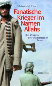 Fanatische Krieger im Namen Allahs. Die Wurzeln des islamistischen Terrors by Hadayatullah Hübsch