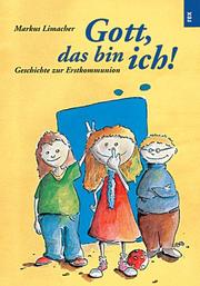 Cover of: Gott, das bin ich. Geschichte zur Erstkommunion. by Markus Limacher