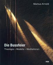 Cover of: Die Bussfeier. Theologie - Modelle - Meditationen. by Markus Arnold