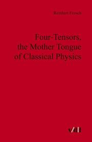 Cover of: Four-tensors, the Mother Tongue of Classical Physics by Reinhart Frosch