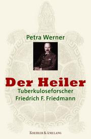 Cover of: Der Heiler. Tuberkuloseforscher Friedrich Franz Friedmann. by Petra Werner