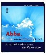 Cover of: Abba, du wunderbarer Gott. Fotos und Meditationen zum Vaterunser.