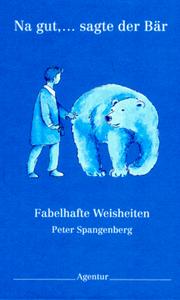 Cover of: Na gut, ...sagte der Bär. Fabelhafte Weisheiten. by Peter Spangenberg