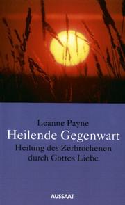 Cover of: Heilende Gegenwart. Heilung des Zerbrochenen durch Gottes Liebe.