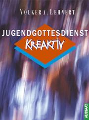 Cover of: Jugendgottesdienst kreativ. 12 ungewöhnliche Gottesdienste. by Volker A. Lehnert