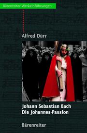 Cover of: Johann Sebastian Bach: Die Johannes Passion. Entstehung - Überlieferung - Werkeinführung.