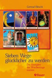 Cover of: Sieben Wege glücklicher zu werden. Die Energien der Wochentage nutzen. by Gertrud Hirschi