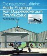 Die Arado- Flugzeuge. Vom Doppeldecker zum Strahlflugzeug by Jörg Armin Kranzhoff