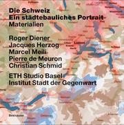 Cover of: Die Schweiz - ein städtebauliches Portrait: Bd. 1: Einführung - Bd. 2: Grenzen, Gemeinden : eine kurze Geschichte des Territoriums - Bd. 3: Materialien