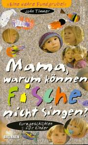 Cover of: Mama, warum können Fische nicht singen? Kurzgeschichten für Kinder. by John Timmer