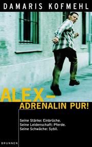 Cover of: Alex - Adrenalin pur! Seine Stärke: Einbrüche. Seine Leidenschaft: Pferde. Seine Schwäche: Sybil.