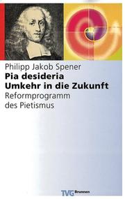 Cover of: Pia desideria. Umkehr in die Zukunft. Reformprogramm des Pietismus.