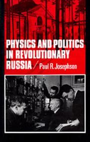 Cover of: Physics and politics in revolutionary Russia by Paul R. Josephson