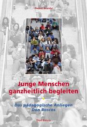 Cover of: Junge Menschen ganzheitlich begleiten. Das pädagogische Anliegen Don Boscos.