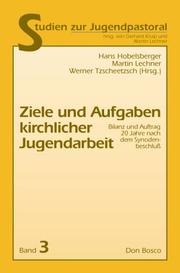 Cover of: Ziele und Aufgaben kirchlicher Jugendarbeit by Hans Hobelsberger, Martin Lechner, Werner Tzscheetzsch