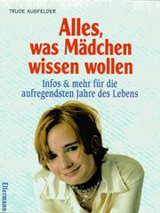 Cover of: Alles, was Mädchen wissen wollen. Infos und mehr für die aufregendsten Jahre des Lebens.