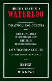 Cover of: Henry Irving's <i>Waterloo</i>: Theatrical Engagements with Arthur Conan Doyle, George Bernard Shaw, Ellen Terry, Edward Gordon Craig, Late-Victorian Culture, ... Assorted Ghosts, Old Men, War, and History