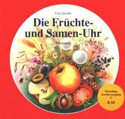 Cover of: Die Früchte- und Samen- Uhr. Mit Pflanzensamen auf der Reise durch das Jahr.