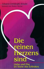 Cover of: Die reinen Herzens sind. Liebe und Ehe im Sinne des Erfinders. by Johann Christoph Arnold