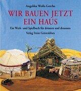 Cover of: Wir bauen jetzt ein Haus. Ein Werk- und Spielbuch für drinnen und draußen. by Angelika Wolk-Gerche