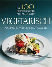 Cover of: Die 100 besten Rezepte aus aller Welt, Vegetarisch by Christian Teubner