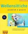 Cover of: Wellensittiche glücklich und gesund. Mit den 10 GU- Erfolgstipps.