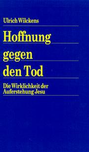 Cover of: Hoffnung gegen den Tod. Die Wirklichkeit der Auferstehung Jesu. by Ulrich Wilckens