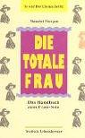 Cover of: Die totale Frau. Das Handbuch zum Frau-Sein.