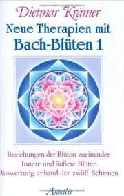 Cover of: Neue Therapien mit Bach-Blüten, Bd.1, Beziehungen der Blüten zueinander, Innere und äußere Blüten, Auswertung anhand der zwölf Schienen