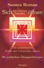 Cover of: Sich den höheren Energien öffnen. Die unsichtbaren Kräfte des Universums nutzen.