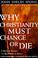 Cover of: Why Christianity Must Change or Die