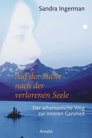 Cover of: Auf der Suche nach der verlorenen Seele. Der schamanische Weg zur inneren Ganzheit. by Sandra Ingerman