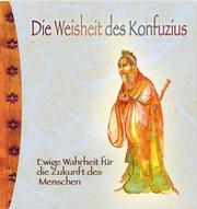 Cover of: Die Weisheit des Konfuzius. Ewige Wahrheit für die Zukunft des Menschen.