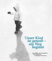 Cover of: Unser Kind ist getauft, ein Weg beginnt. by Alfred Schindler, Regine Schindler
