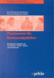 Cover of: Praxiswissen für Kommunalpolitiker. erfolgreich handeln als Gemeinde- Stadt- Kreis- und Bezirksrat