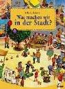 Cover of: Was machen wir in der Stadt? Ein Bilderbuch zum Suchen und Entdecken.