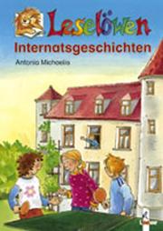 Cover of: Leselöwen Internatsgeschichten by Antonia Michaelis, Irmgard Paule