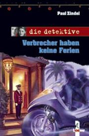 Cover of: die detektive. Verbrecher haben keine Ferien.