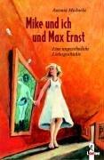 Cover of: Mike und ich und Max Ernst: Eine ungewöhnliche Liebesgeschichte