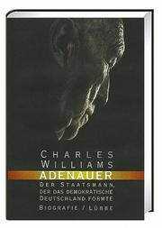 Cover of: Adenauer. Der Staatsmann, der das demokratische Deutschland formte. by Charles Williams