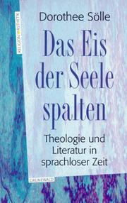 Cover of: Das Eis der Seele spalten. Theologie und Literatur in sprachloser Zeit.