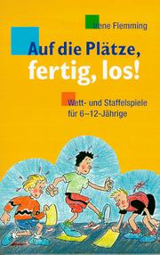 Cover of: Auf die Plätze, fertig, los. Wett- und Staffelspiele für 6 - 12- Jährige.