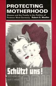 Cover of: Protecting Motherhood: Women and the Family in the Politics of Postwar West Germany