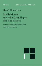 Cover of: Philosophische Bibliothek, Bd.27, Meditationen über die Grundlagen der Philosophie mit den sämtlichen Einwänden und Erwiderungen