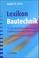 Cover of: Lexikon der Bautechnik. 10.000 Begriffsbestimmungen, Erläuterungen und Abkürzungen