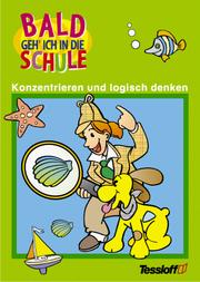 Cover of: Bald geh' ich in die Schule, Konzentrieren und logisch denken