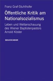 Cover of: Öffentliche Kritik am Nationalsozialismus im Großdeutschen Reich. Leben und Weltanschauung des Wiener Baptistenpastors Arnold Köster (1896-1960)