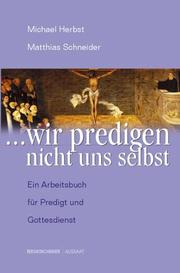 Cover of: ... wir predigen nicht uns selbst. Ein Arbeitsbuch für Predigt und Gottesdienst. by Michael Herbst, Matthias Schneider